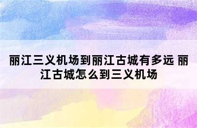 丽江三义机场到丽江古城有多远 丽江古城怎么到三义机场